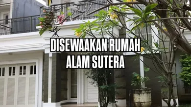 Sewa Rumah Terbaik di Alam Sutera, Tangerang, Harga Terjangkau